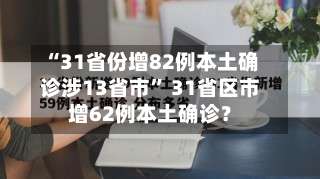 “31省份增82例本土确诊涉13省市	” 31省区市增62例本土确诊？-第2张图片