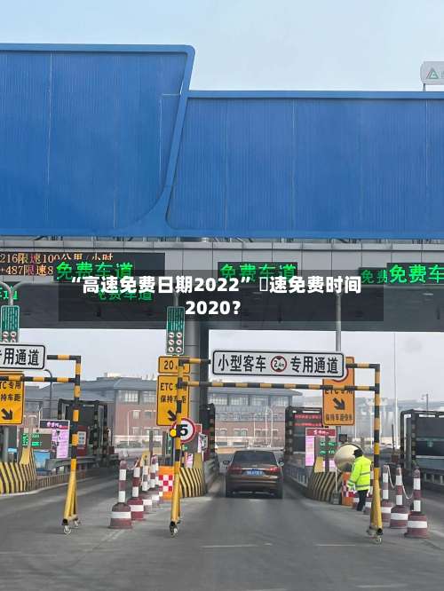 “高速免费日期2022” 髙速免费时间2020？-第1张图片